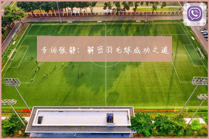 专访张静：解密羽毛球成功之道