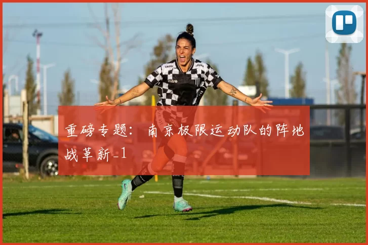 重磅专题：南京极限运动队的阵地战革新_1
