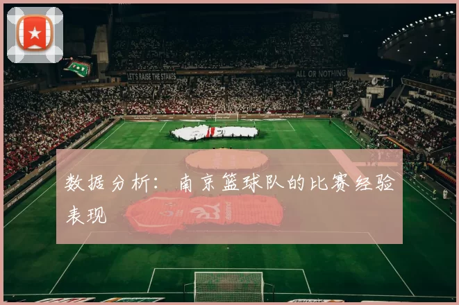 数据分析：南京篮球队的比赛经验表现
